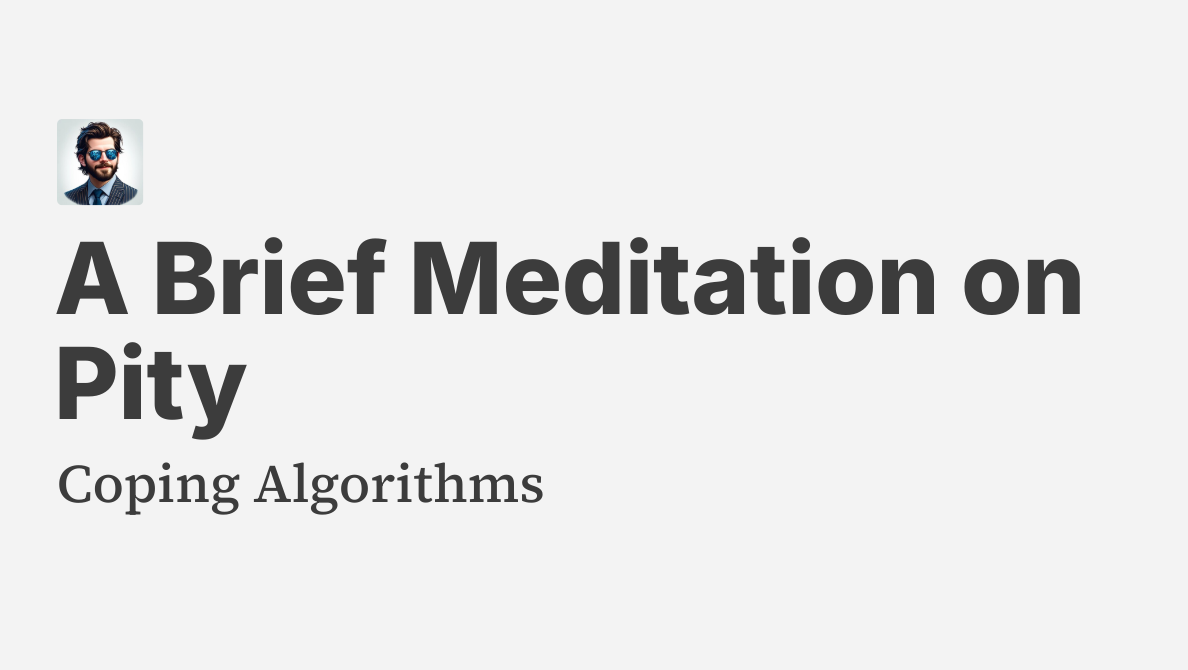 A Brief Meditation on Pity - Coping Algorithms
