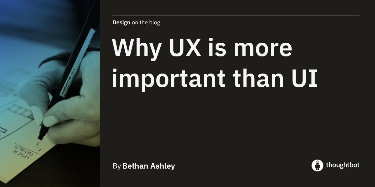 Why UX is more important than UI by Bethan Ashley