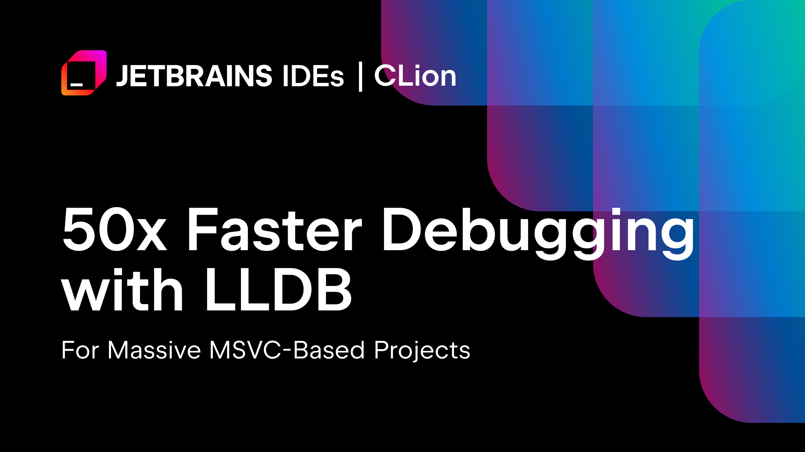 Faster Debugging for Massive MSVC-Based Projects in CLion