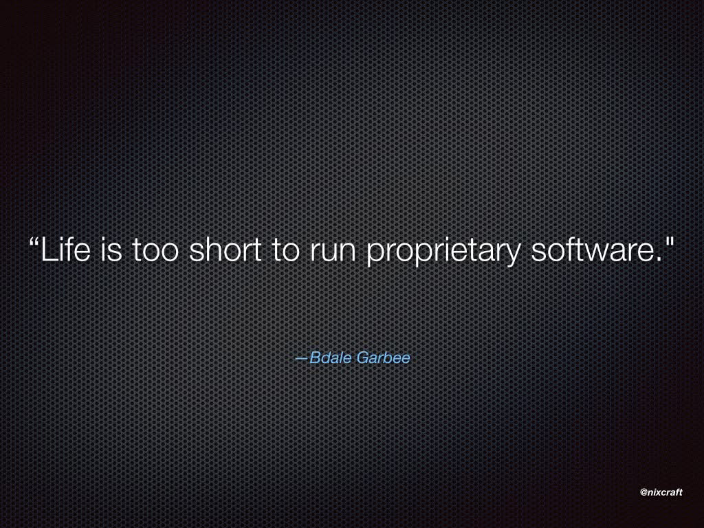 Image reads: "Life is too short to run proprietary software." Bdale Garbee