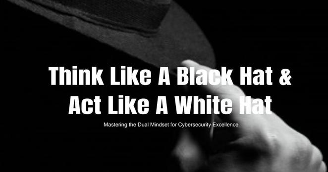 Think Like a Black Hat & Act Like a White Hat