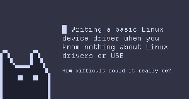 Preview of an article: Writing a basic Linux device driver when you know nothing about Linux drivers or USB