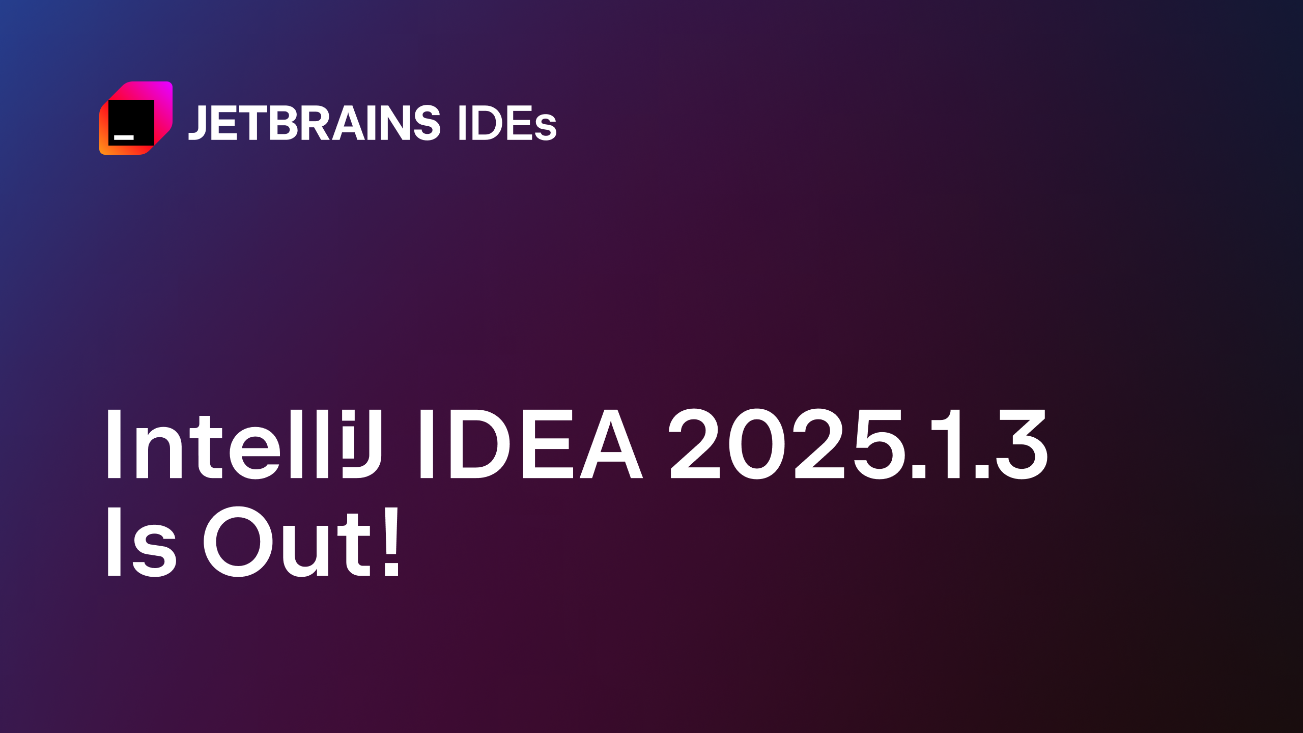 IntelliJ IDEA 2025.1.3 Is Out!