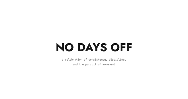 no days off - A celebration of consistency, discipline, and the pursuit of movement