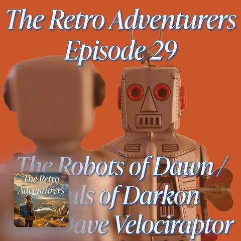 Episode 29 - The Robots of Dawn and Souls of Darkon