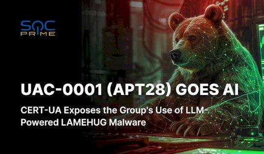 uac-0001-(apt28)-attack-detection:-the-russia-backed-actor-uses-llm-powered-lamehug-malware-to-target-security-and-defense-sector -–-source:-socprime.com