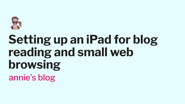 Setting up an iPad for blog reading and small web browsing - annie's blog