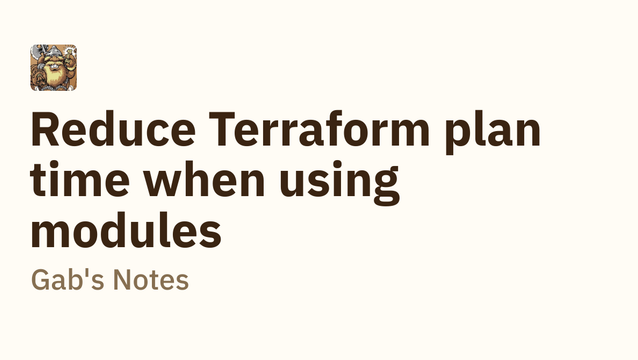 Reduce Terraform plan time when using modules - Gab's Notes